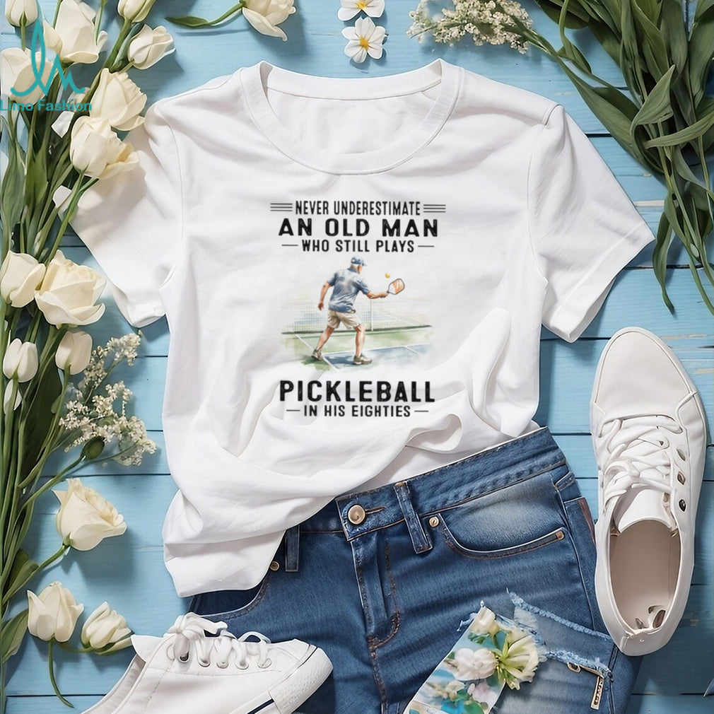 Never Underestimate An Old Man Who Plays Pickleball In His Eighties T Shirt