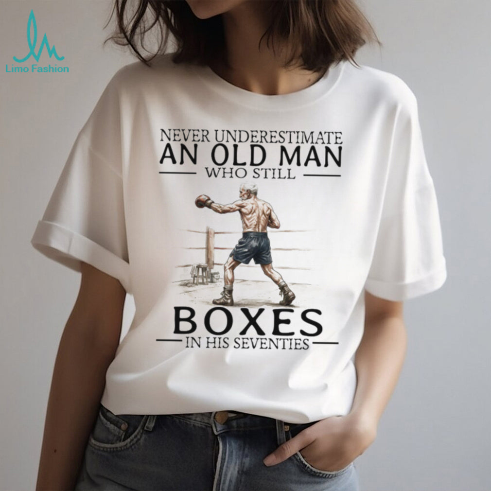 Never Underestimate An Old Man Who Still Boxes In His 70s T Shirt