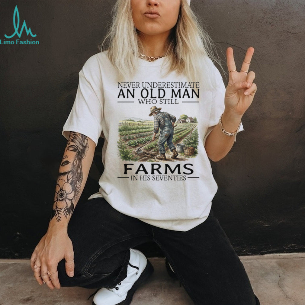 Never Underestimate An Old Man Who Still Farms In His 70s T Shirt