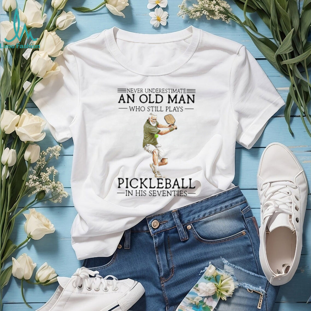 Never Underestimate An Old Man Who Still Plays Pickleball In His Seventies T Shirt