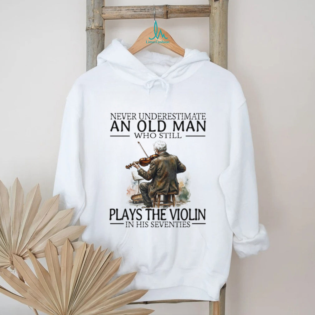 Never Underestimate An Old Man Who Still Plays The Violin In His 70s T Shirt