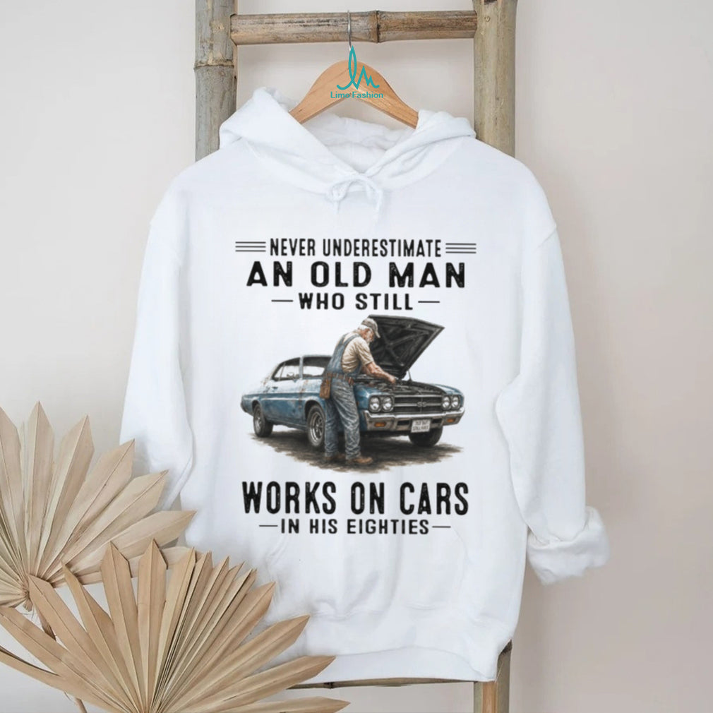 Never Underestimate An Old Man Who Still Works On Cars In His Eighties Vintage Classic Car Mechanic Men Gift Shirt