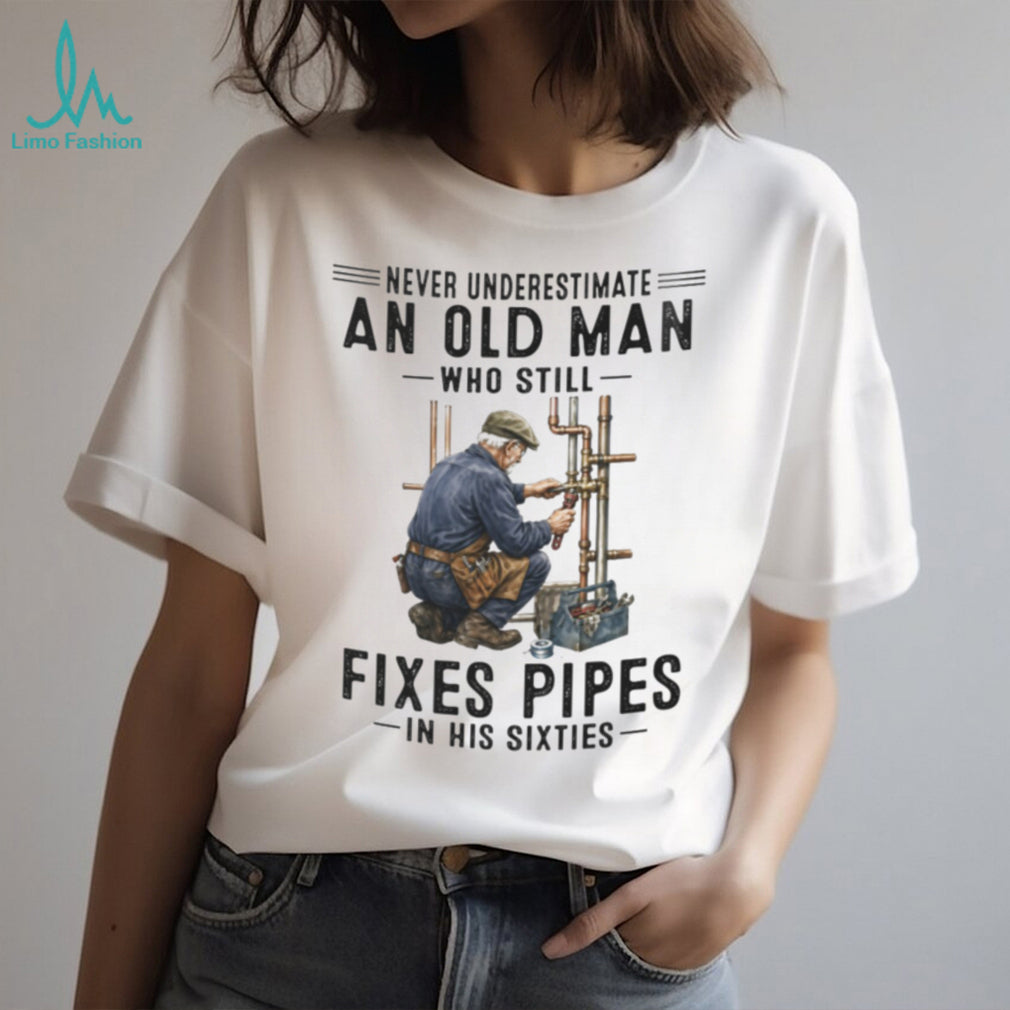 Never Underestimate Old Man Pipe Plumber Funny 60s Shirt
