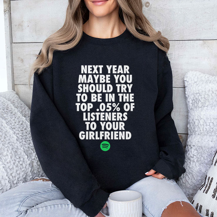 Next Year Maybe You Should Try To Be In The Top 0.5% Of Listeners To Your Girlfriend T Shirt