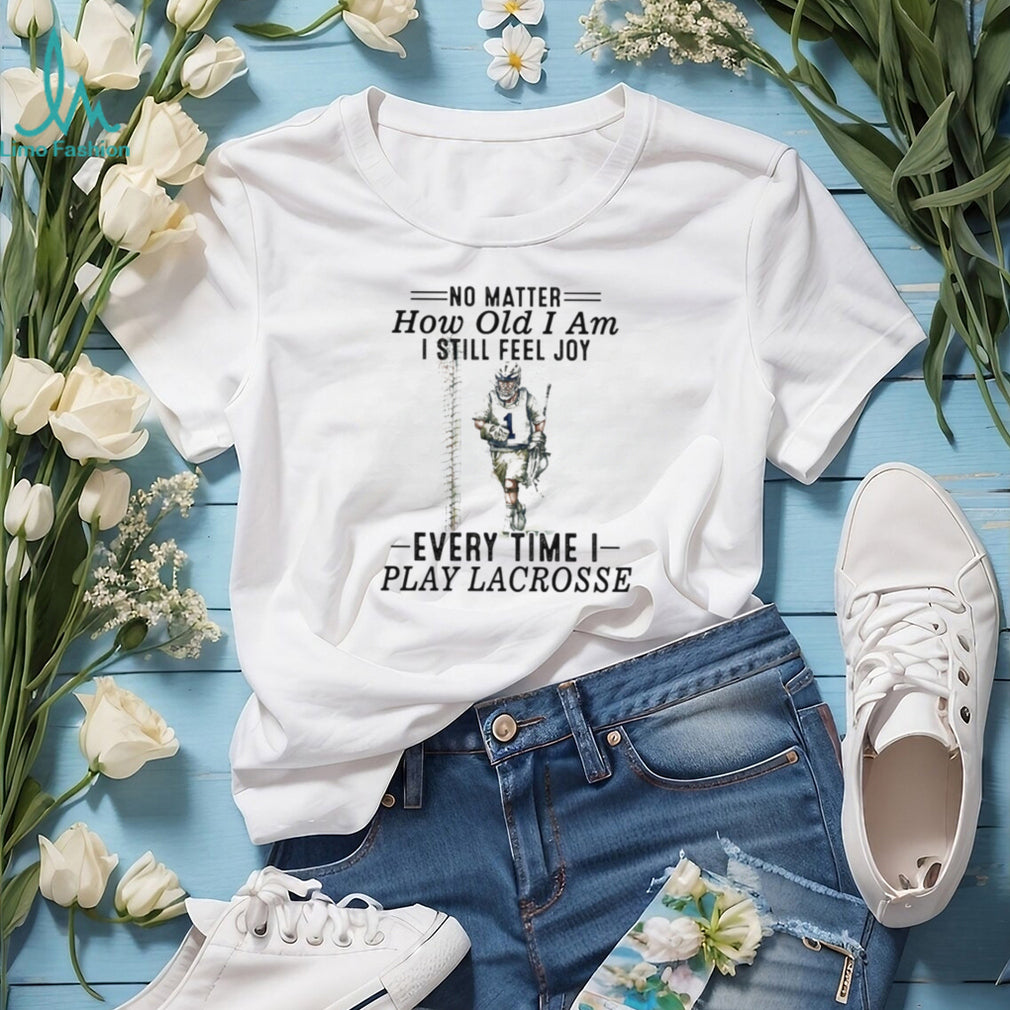 No Matter How Old I Am I Still Feel Joy Lacrosse Player T Shirt