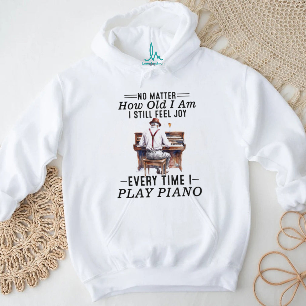 No Matter How Old I Am I Still Feel Joy Piano Player Musician Tee
