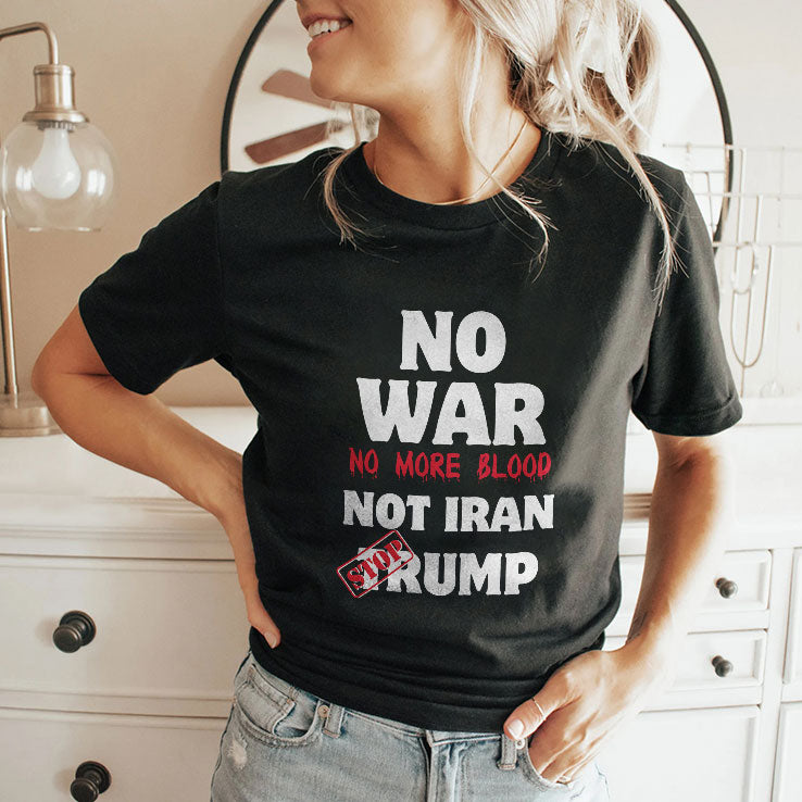 No War No More Blood Not Iran Stop Trump T Shirt