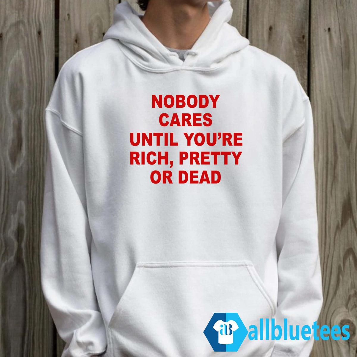 Nobody Cares Until You’re Rich Pretty Or Dead T-Shirt