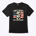 Not A King He’s Your Daddy Trump T Shirt