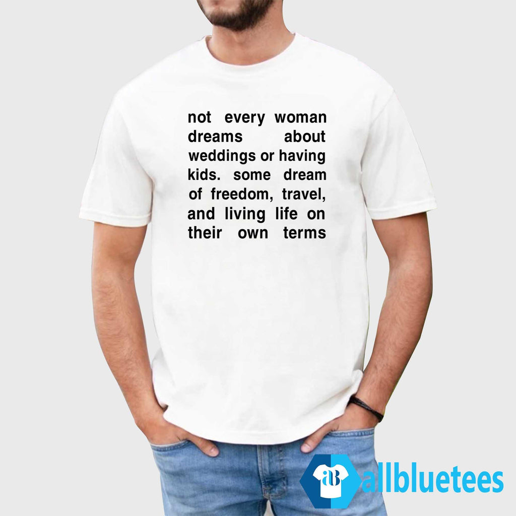 Not Every Woman Dreams About Weddings Or Having Kids Shirt