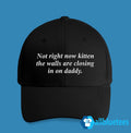 Not Right Now Kitten The Walls Are Closing In On Daddy Hat