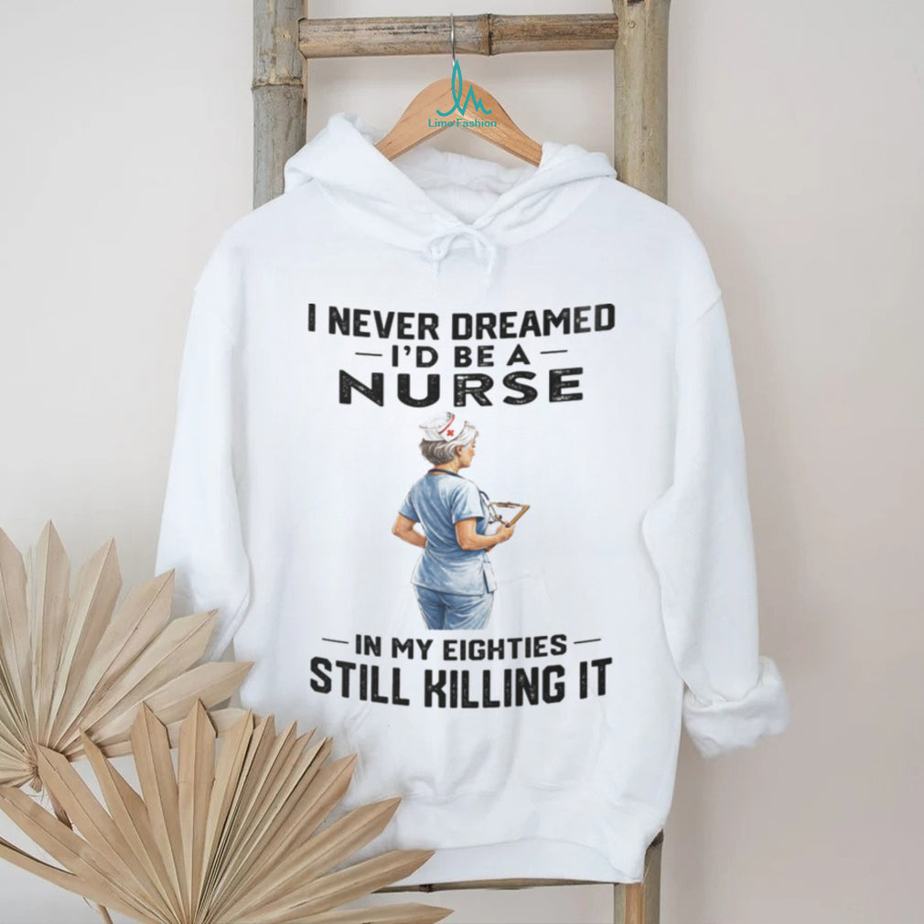 Nurse In Her Eighties Still Killing It Healthcare Shirt