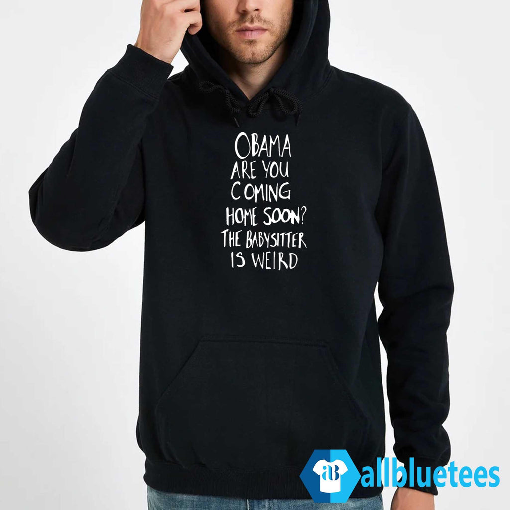 Obama Are You Coming Home Soon The Babysitter Is Weird T-Shirt
