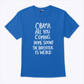 Obama Are You Coming Home Soon The Babysitter Is Weird T Shirt
