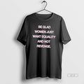 Official Be Glad Women Just Want Equality And Not Revenge Tee