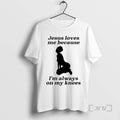 Officials Jesus Love Me Because Im Always On My Knees Meme Premium T Shirts Sweater