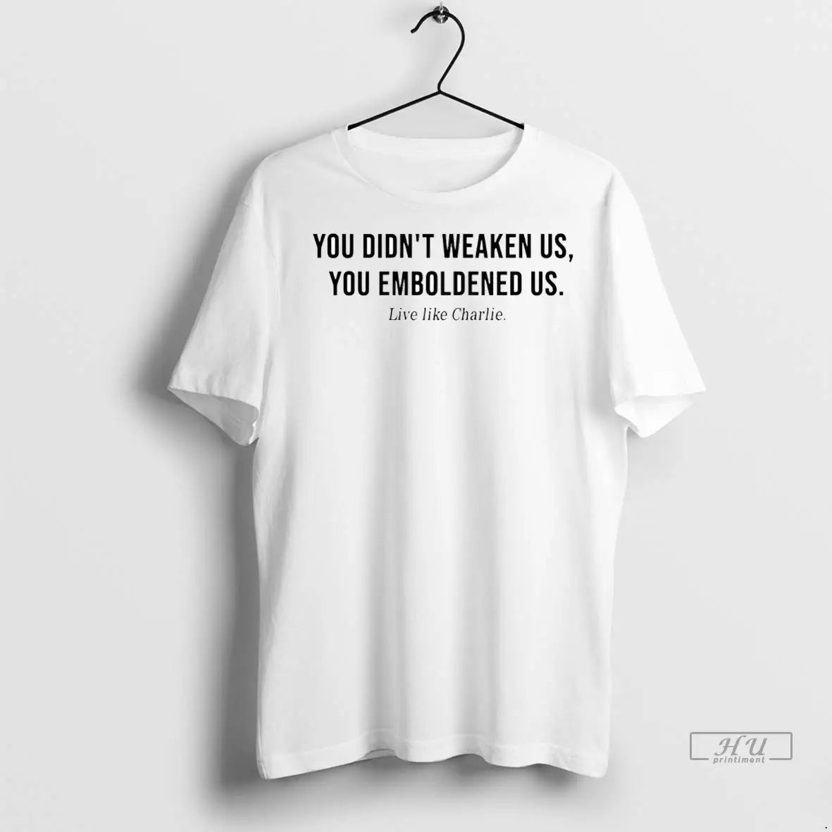 Officials Live Like Charlie You Didnt Weaken Us You Emboldened Us T Shirts