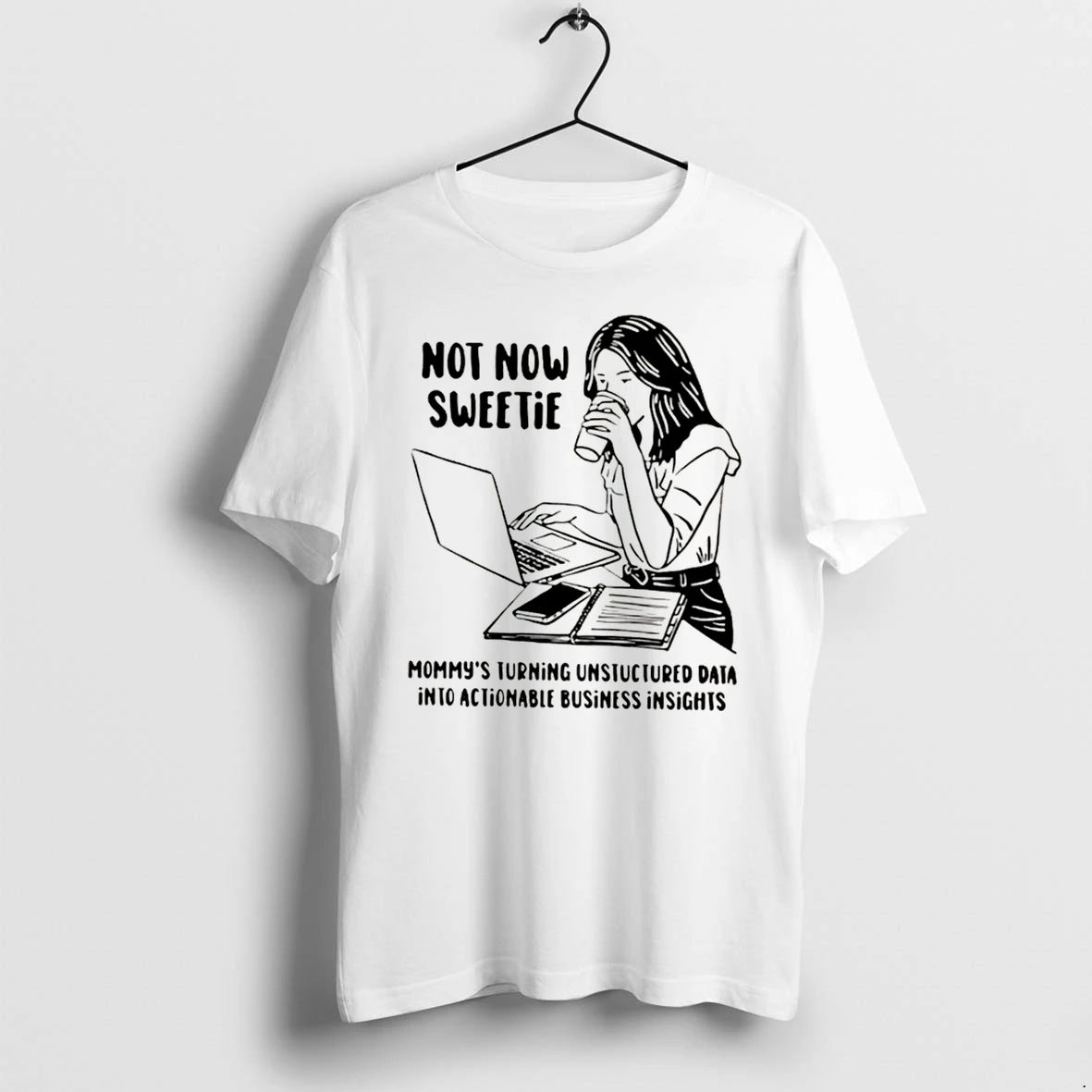 Officials Not Now Sweetie Mommys Turning Unstructured Data Into Actionable Business Tee