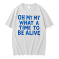 Officials Oh My My What A Time To Be Alive Tee Premium T Shirt
