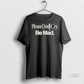 Officials Please Dont Cry Be Mad T Shirts