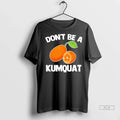 Officials Trendy Dont Be A Kumquat Shirt Sweater