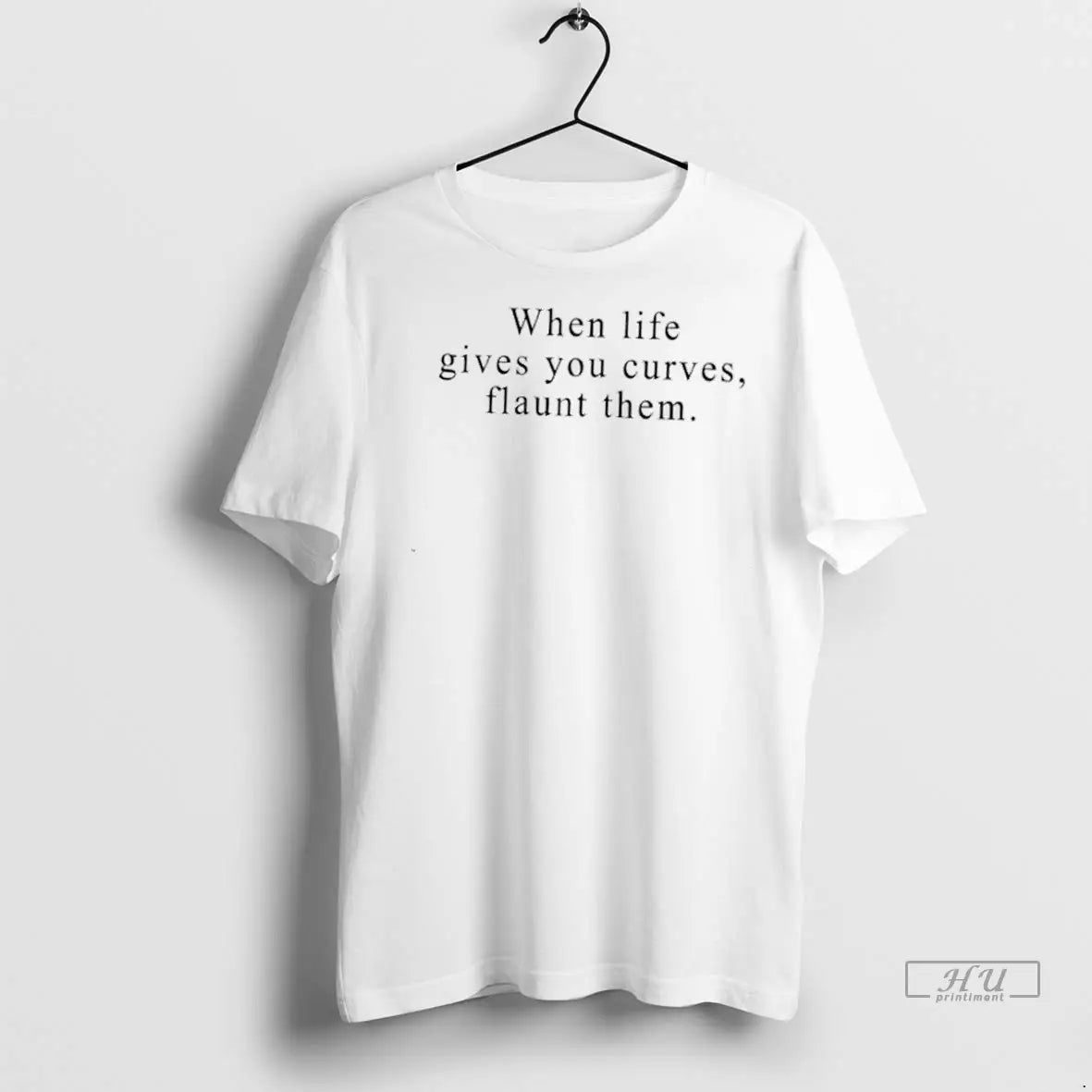 Officials When Life Gives You Curves Flaunt Them T Shirts
