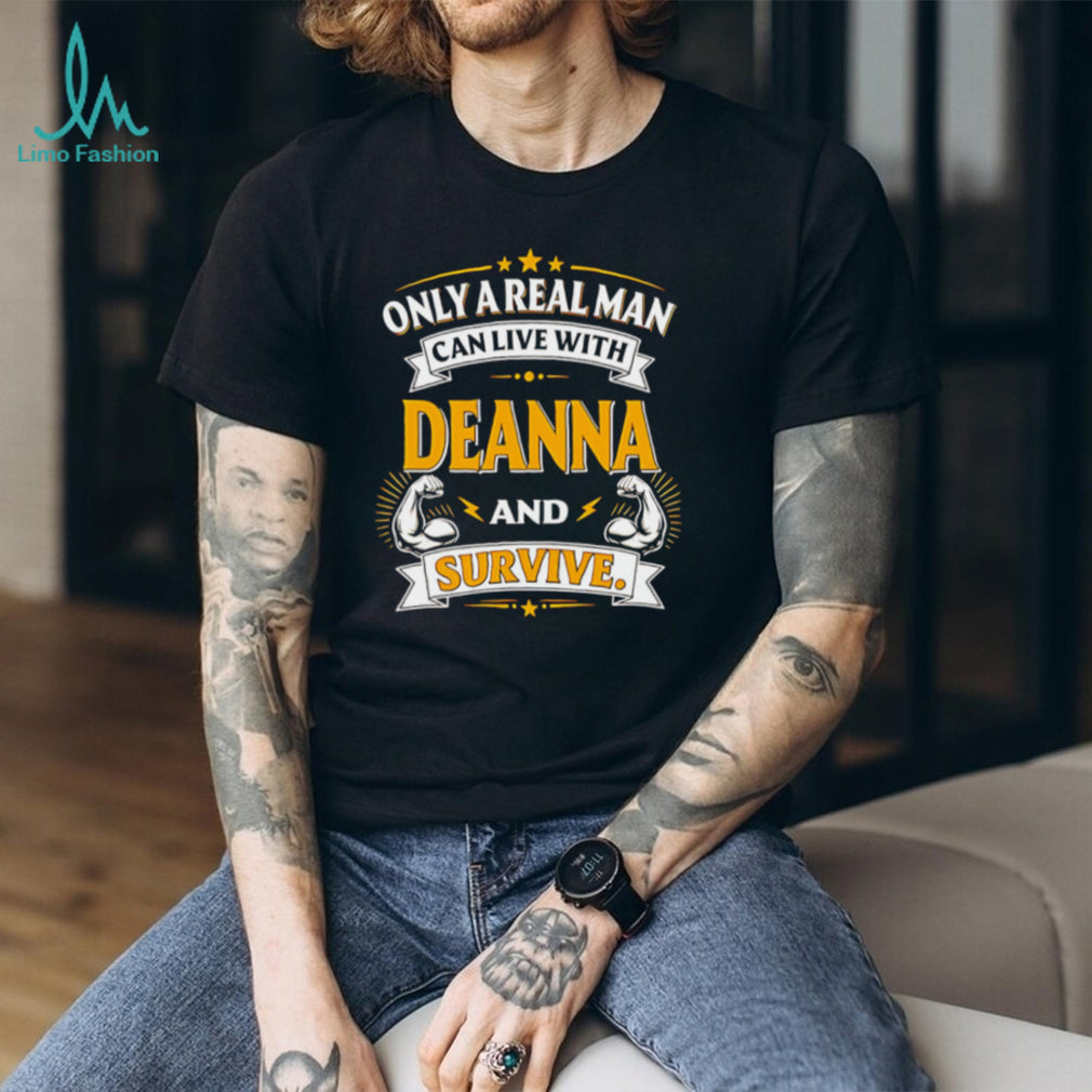 Only A Real Man Can Live With Deanna And Survive Graphic Gift T Shirt