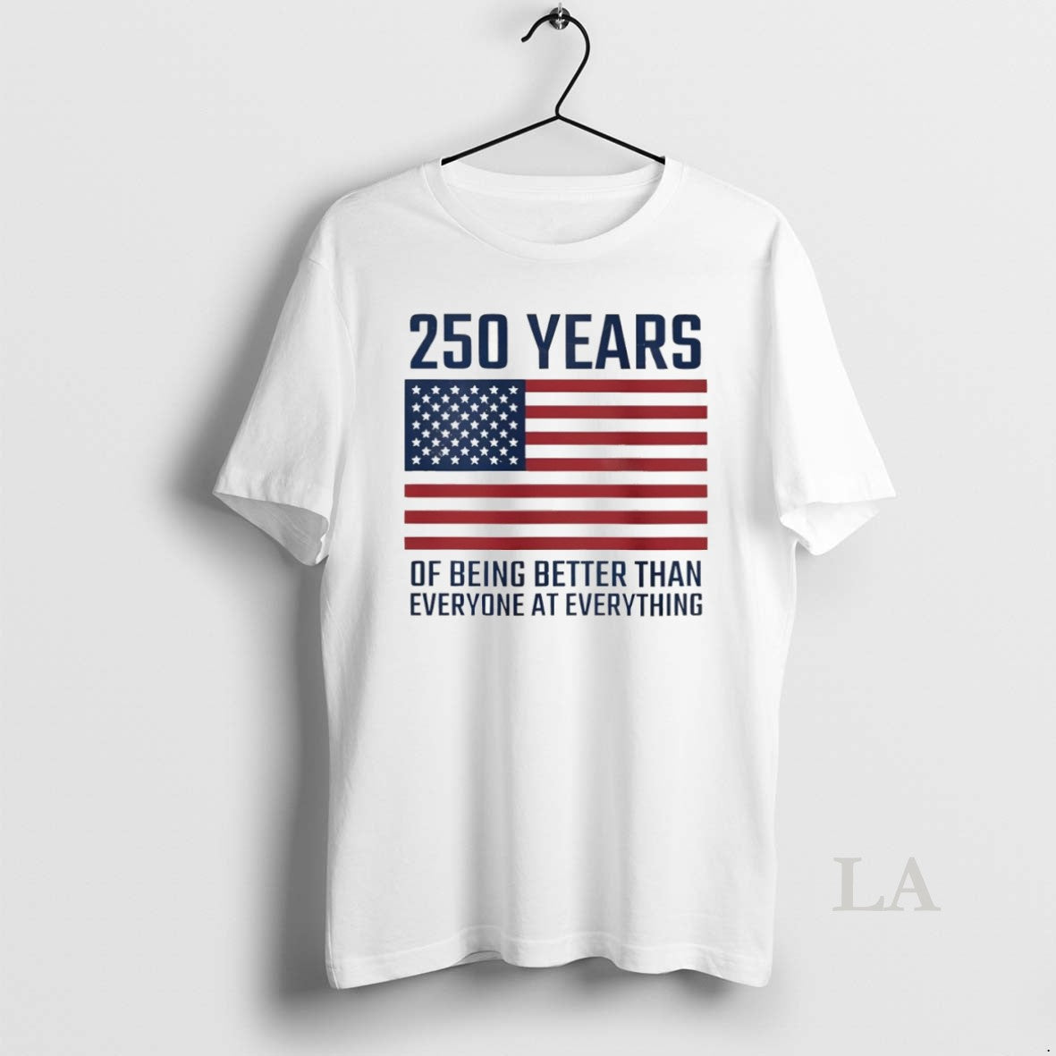 Original American Flag 250 Years Of Being Better Than Everyone At Everything