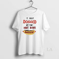 Original Hotdog I Got Dogged At The Hot Buns Doggery