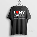 Original I Love Wife And I Dont Know How To Eat Pussy