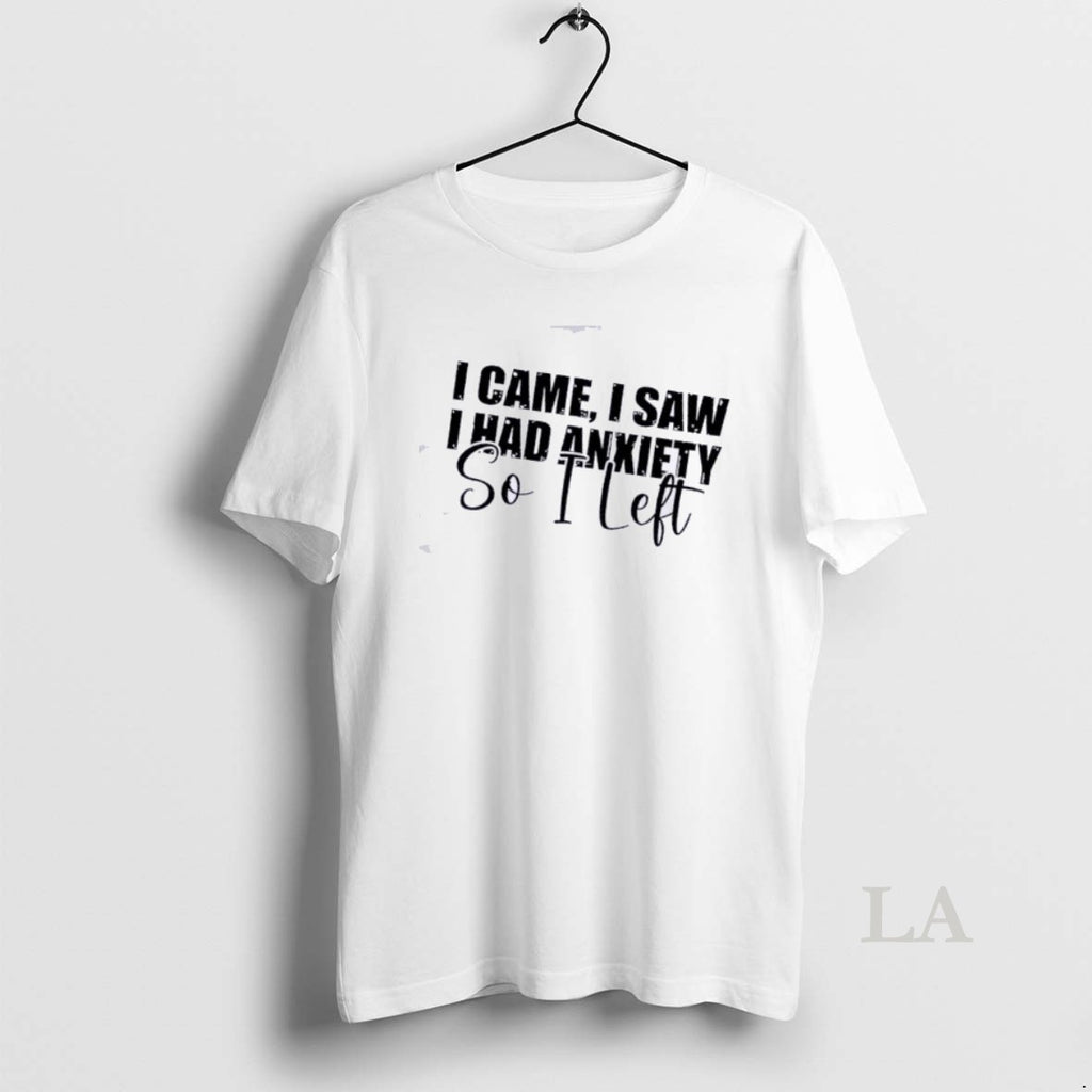 Original I Saw I Came I Had Anxiety So I Left Quote