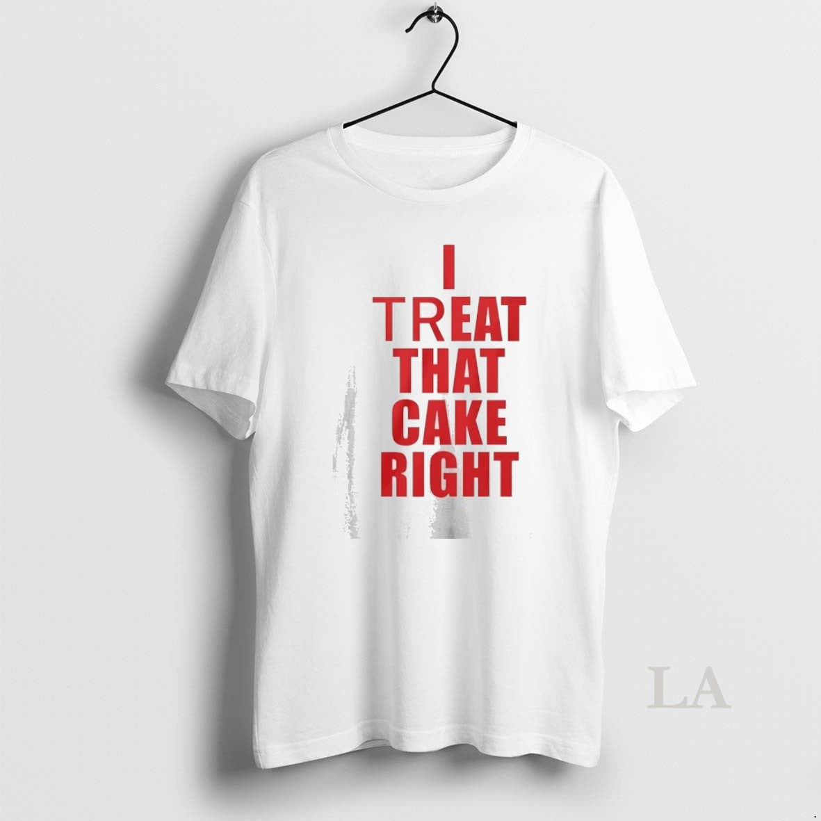Original I Treat That Cake Right By Viralstyle