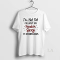 Original Im Not Fat Im Just So Freakin Sexy It Overflows