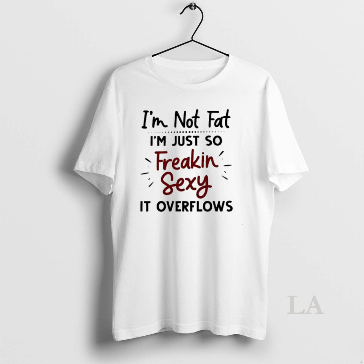 Original Im Not Fat Im Just So Freakin Sexy It Overflows