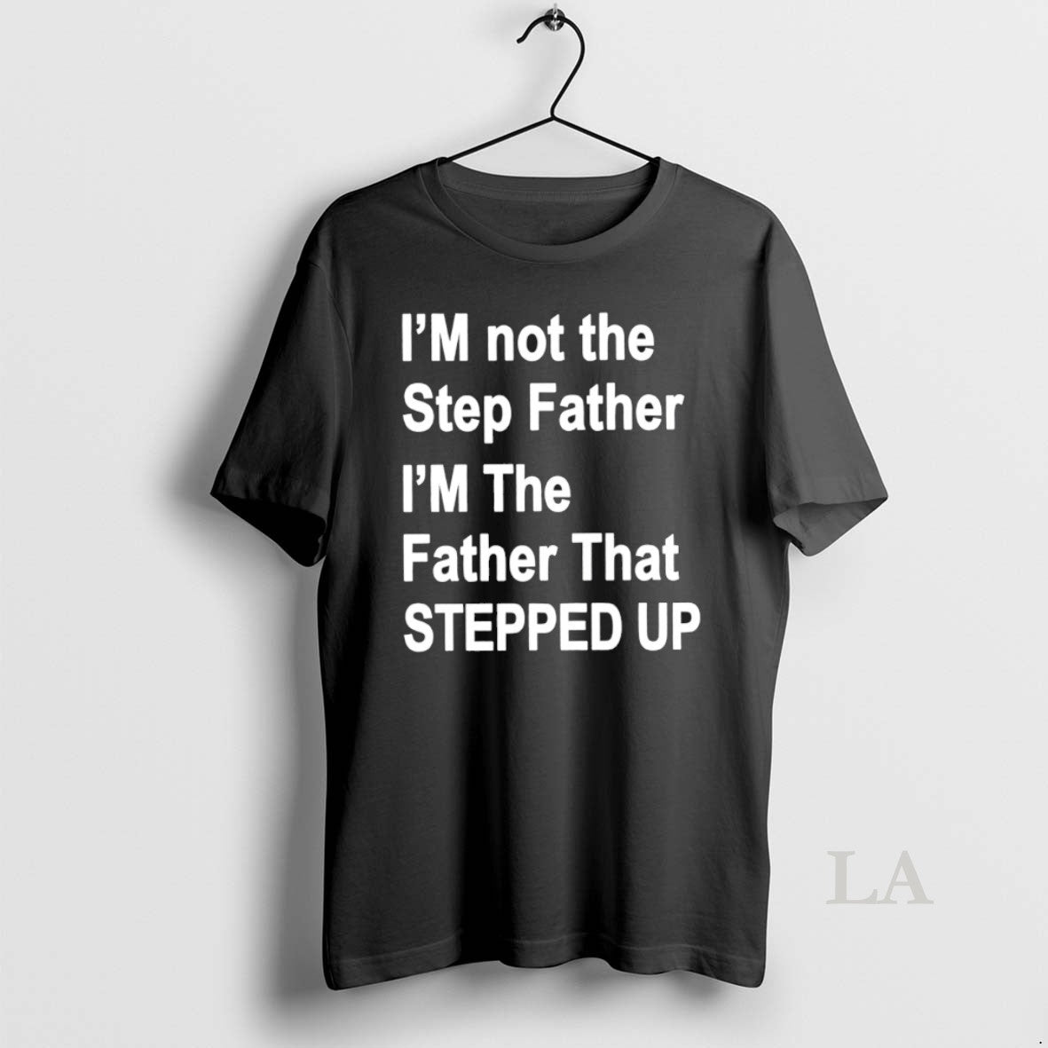 Original Im Not The Father Step Im The Father That Stepped Up