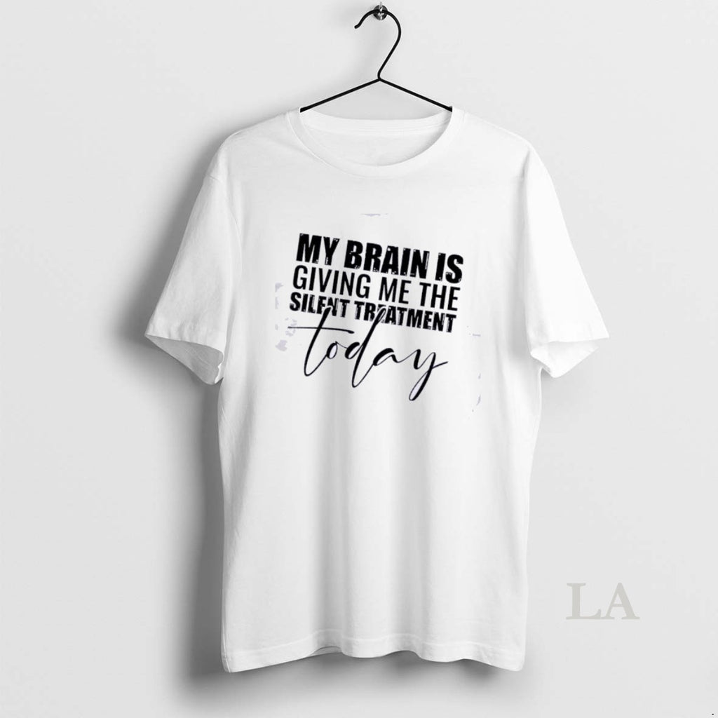 Original My Brain Is Giving Me The Silent Treatment Today Quote