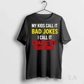 Original My Kids Call It Bad Jokes I Call It Character Building
