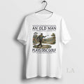 Original Never Underestimate An Old Man Who Still Plays Disc Golf In His Seventies