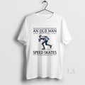 Original Never Underestimate An Old Man Who Still Speed Skates In His Seventies