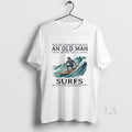 Original Never Underestimate An Old Man Who Still Surfs In His Seventies