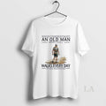 Original Never Underestimate An Old Man Who Still Walks Everyday In His Seventies
