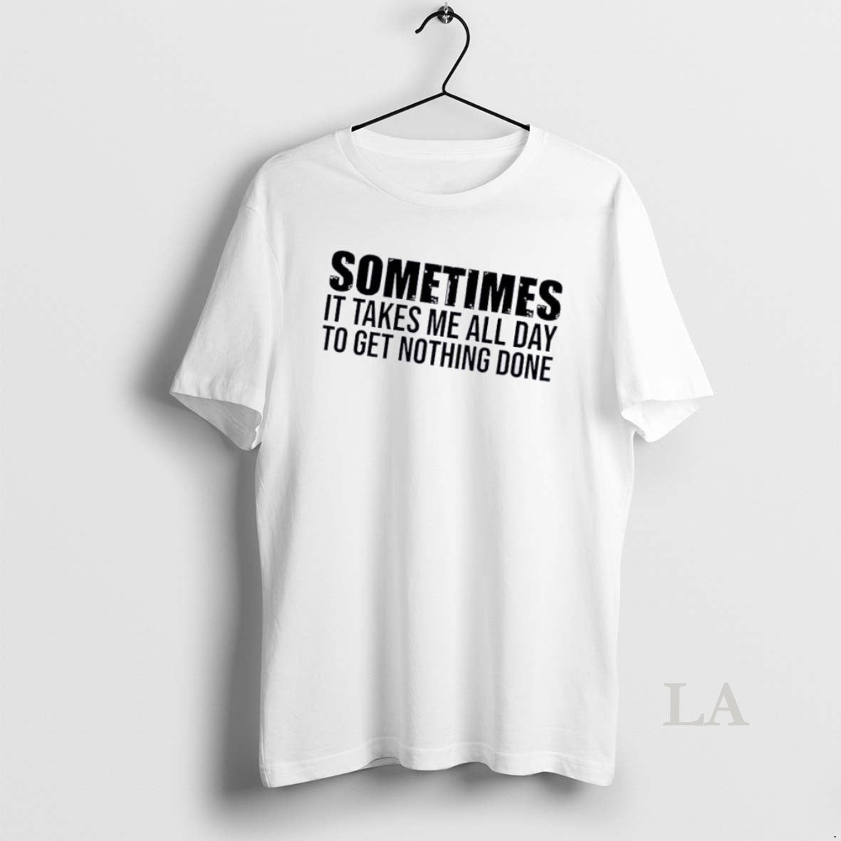 Original Sometimes It Takes Me All Day To Get Nothing Done Quote