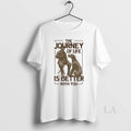 Original The Journey Of Life Is Better With You