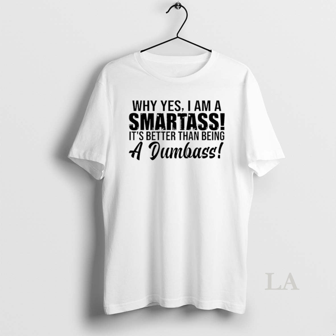 Original Why Yes I Am A Smartass Its Better Than Being A Dumbass