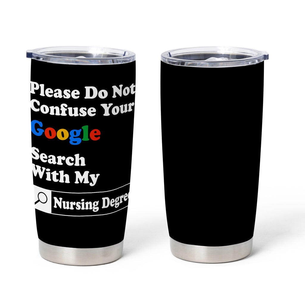 Please Do Not Confuse Your Google Search With My Nursing Degree 20oz Stainless Steel Tumbler