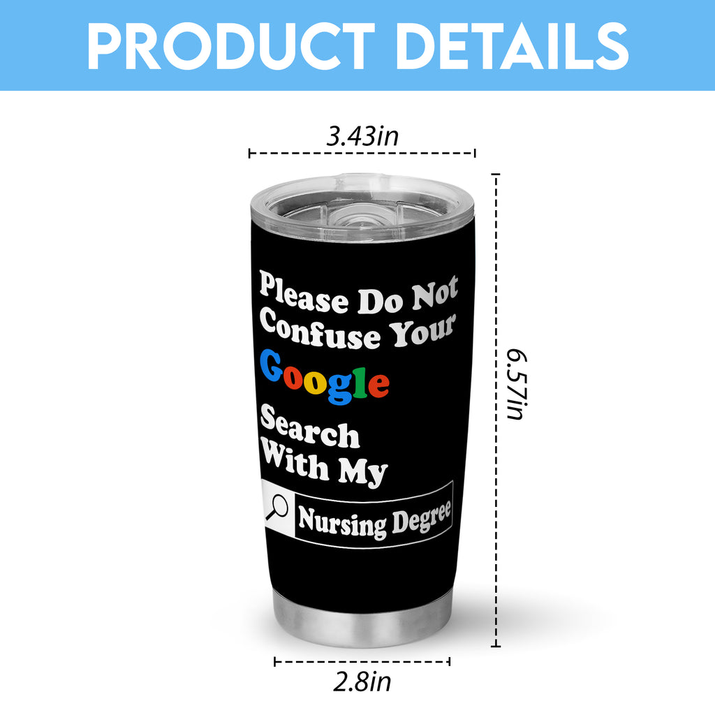 Please Do Not Confuse Your Google Search With My Nursing Degree 20oz Stainless Steel Tumbler