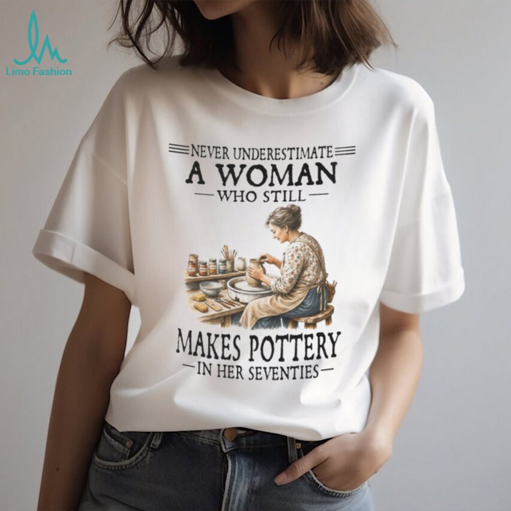 Pottery Artist Shirt Never Underestimate Woman Who Makes Pottery in Seventies