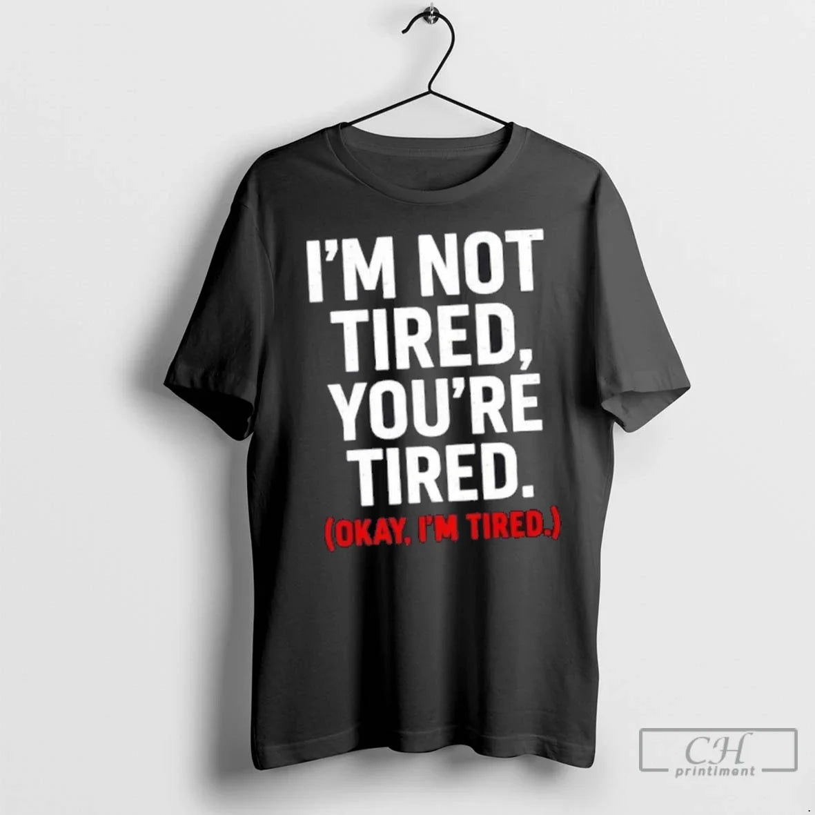 Premium Im Not Tired Youre Tired Okay Im Tired