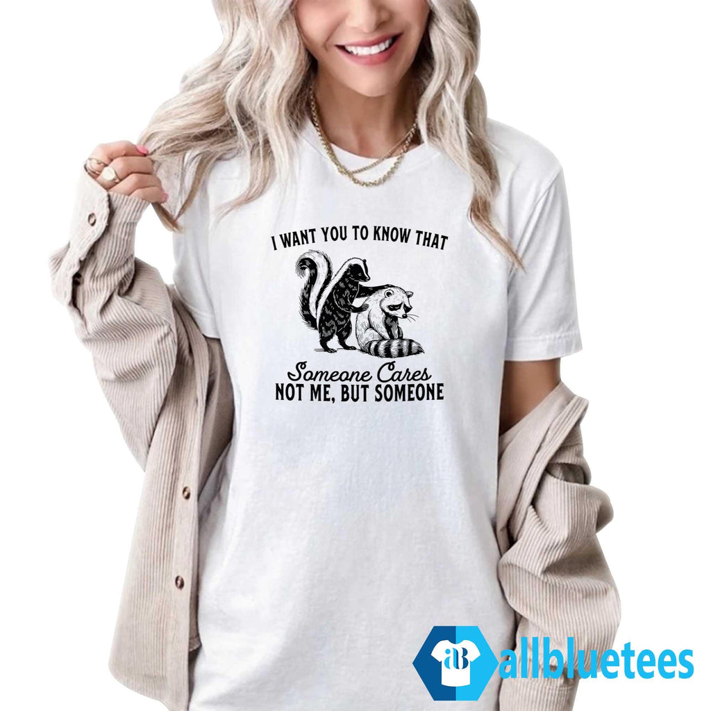Raccoon I Want You To Know That Someone Cares Not Me But Someone Shirt