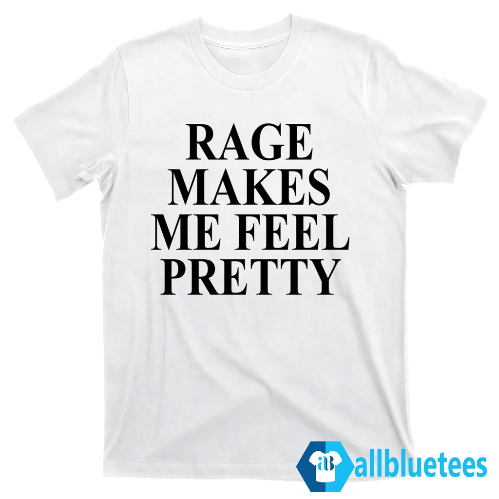 Rage Makes Me Feel Pretty T-Shirt